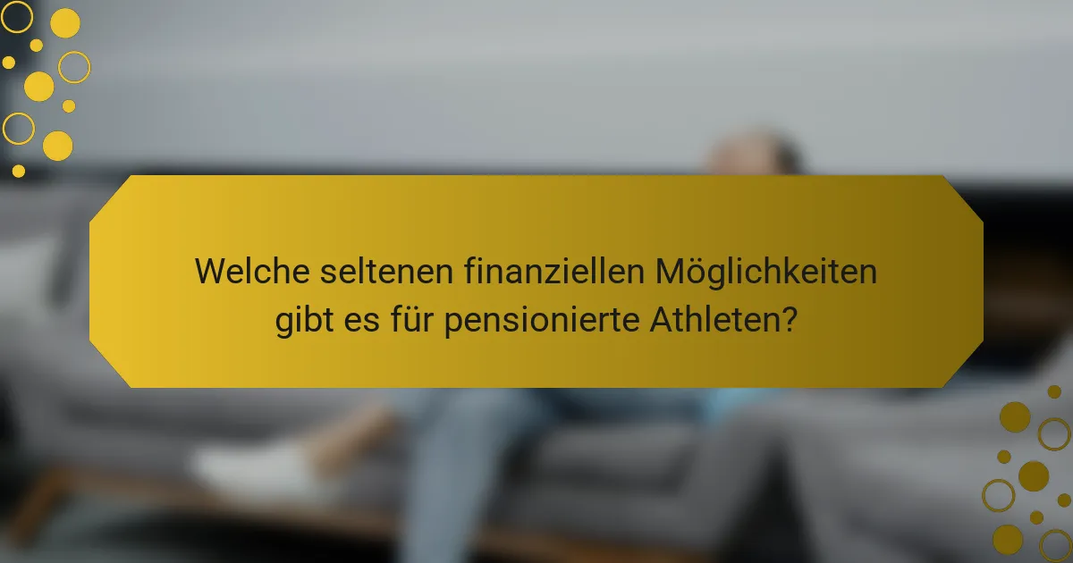 Welche seltenen finanziellen Möglichkeiten gibt es für pensionierte Athleten?