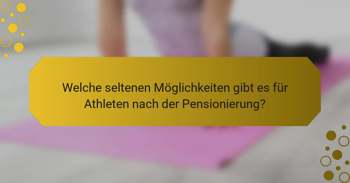 Welche seltenen Möglichkeiten gibt es für Athleten nach der Pensionierung?