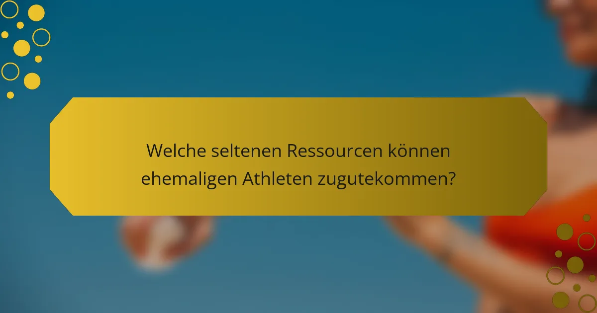 Welche seltenen Ressourcen können ehemaligen Athleten zugutekommen?