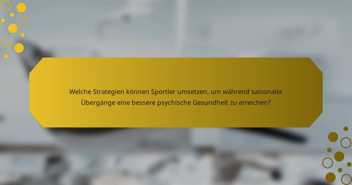 Welche Strategien können Sportler umsetzen, um während saisonaler Übergänge eine bessere psychische Gesundheit zu erreichen?