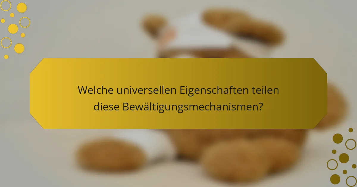 Welche universellen Eigenschaften teilen diese Bewältigungsmechanismen?