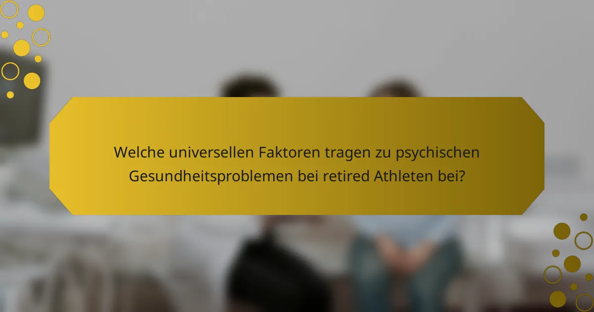 Welche universellen Faktoren tragen zu psychischen Gesundheitsproblemen bei retired Athleten bei?