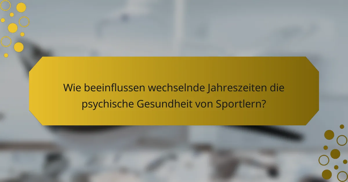 Wie beeinflussen wechselnde Jahreszeiten die psychische Gesundheit von Sportlern?