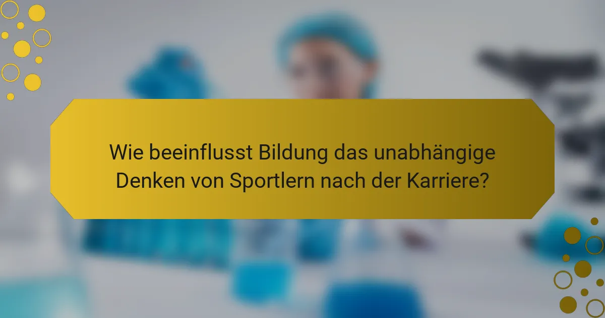 Wie beeinflusst Bildung das unabhängige Denken von Sportlern nach der Karriere?