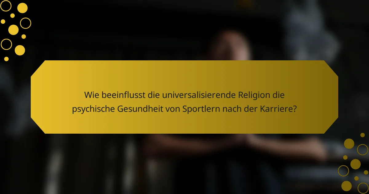 Wie beeinflusst die universalisierende Religion die psychische Gesundheit von Sportlern nach der Karriere?