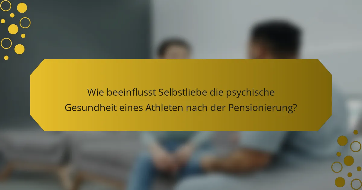 Wie beeinflusst Selbstliebe die psychische Gesundheit eines Athleten nach der Pensionierung?