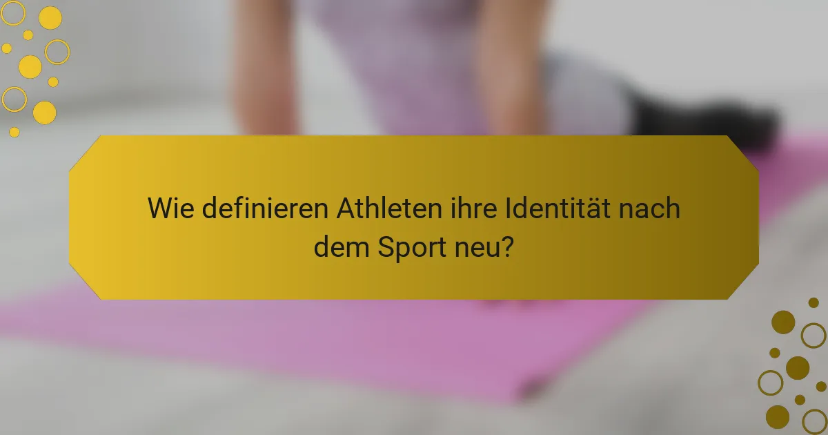 Wie definieren Athleten ihre Identität nach dem Sport neu?