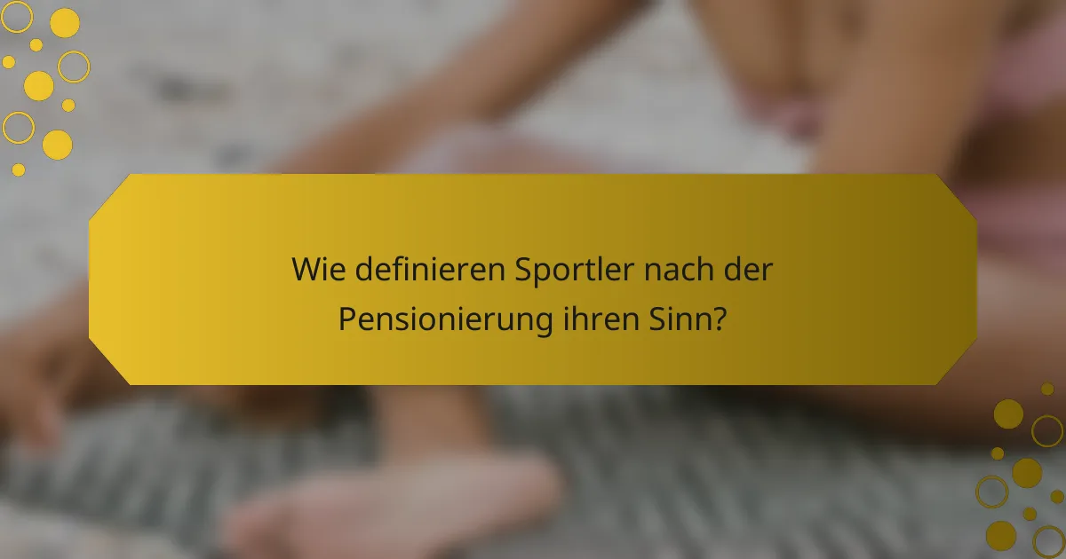 Wie definieren Sportler nach der Pensionierung ihren Sinn?