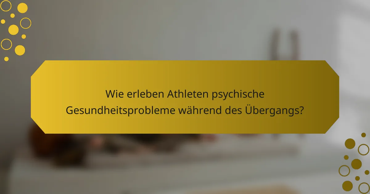 Wie erleben Athleten psychische Gesundheitsprobleme während des Übergangs?