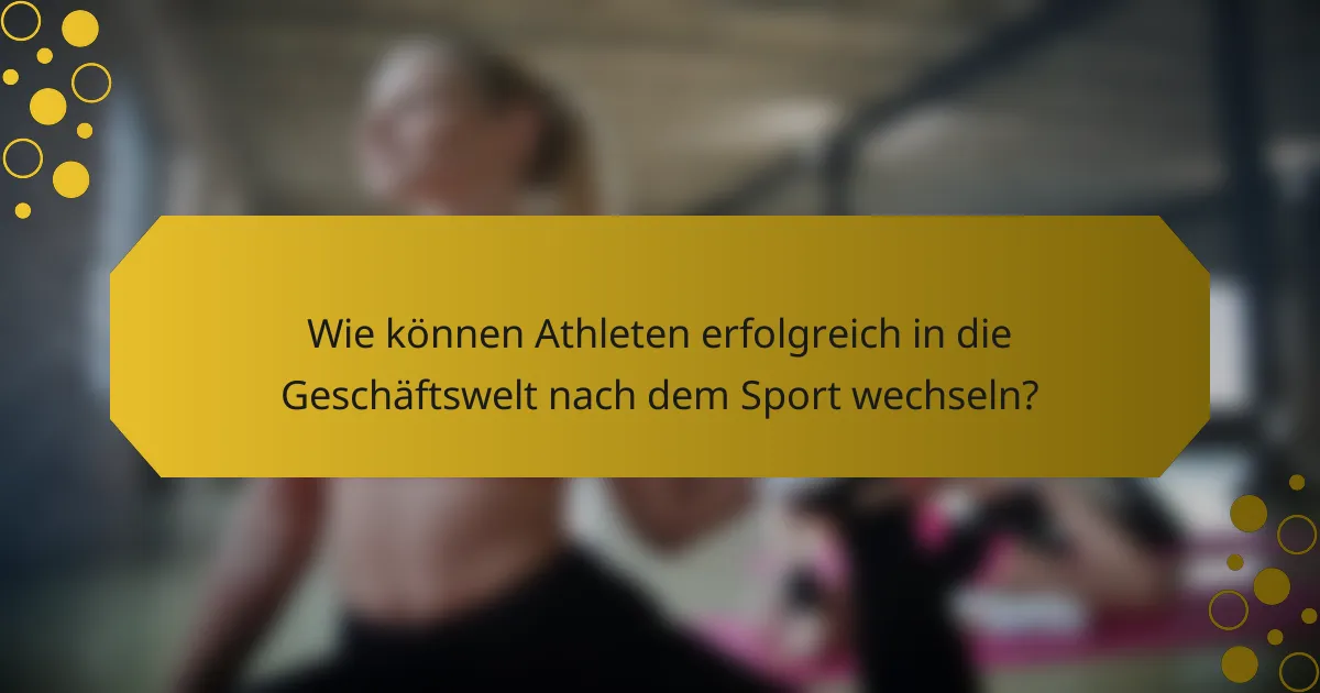 Wie können Athleten erfolgreich in die Geschäftswelt nach dem Sport wechseln?