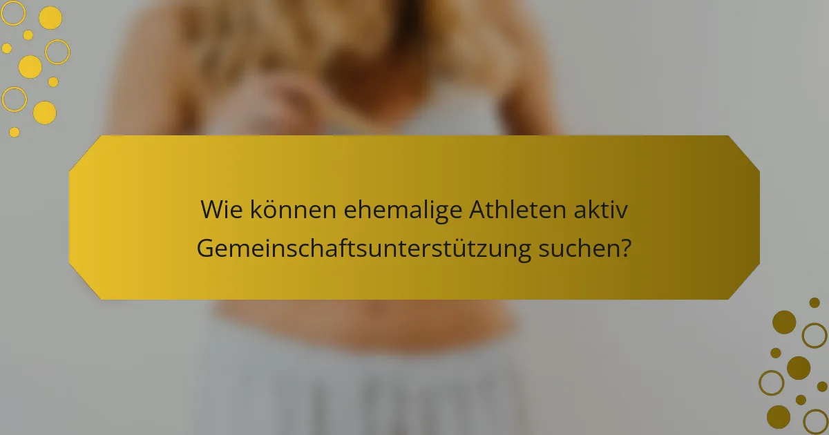 Wie können ehemalige Athleten aktiv Gemeinschaftsunterstützung suchen?