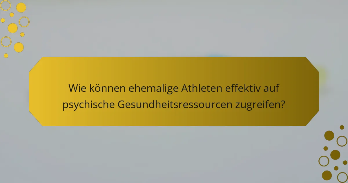 Wie können ehemalige Athleten effektiv auf psychische Gesundheitsressourcen zugreifen?