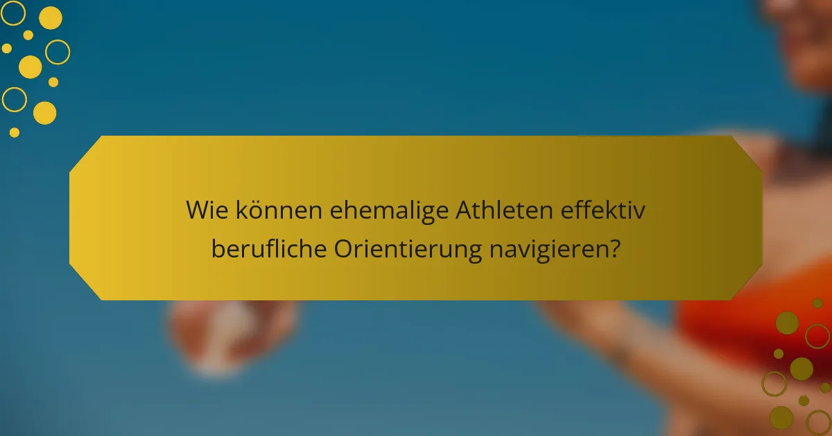Wie können ehemalige Athleten effektiv berufliche Orientierung navigieren?