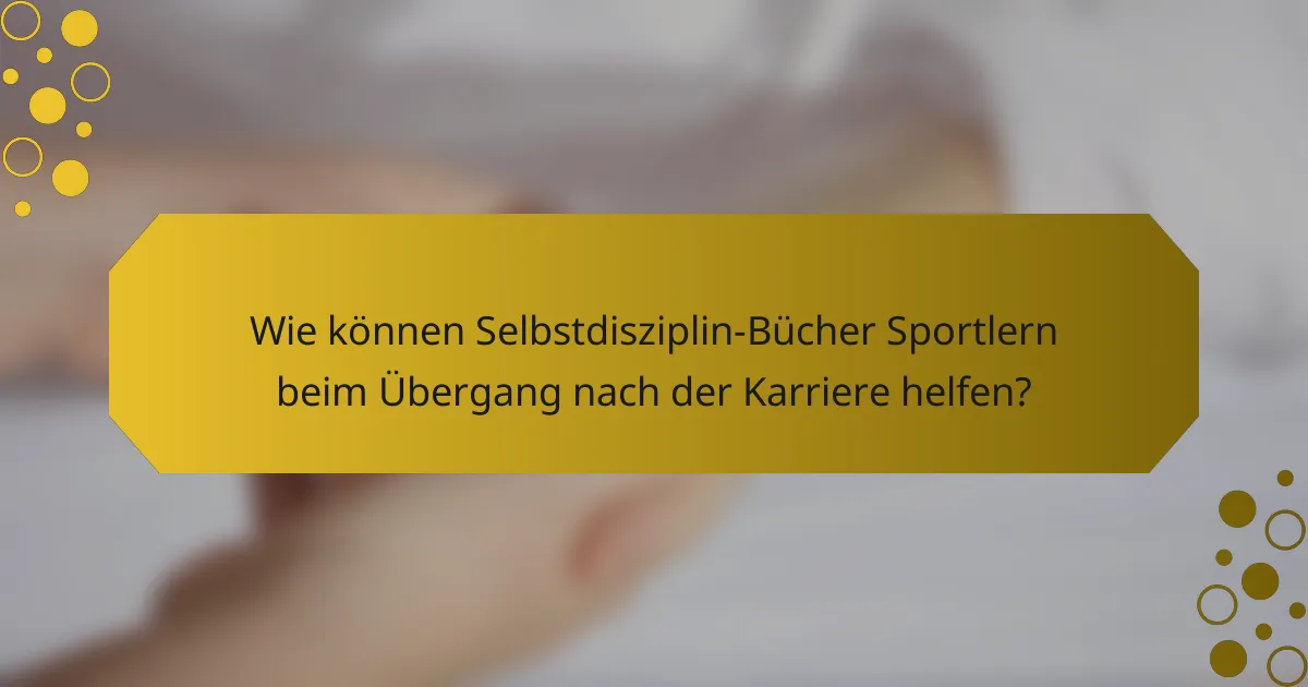 Wie können Selbstdisziplin-Bücher Sportlern beim Übergang nach der Karriere helfen?