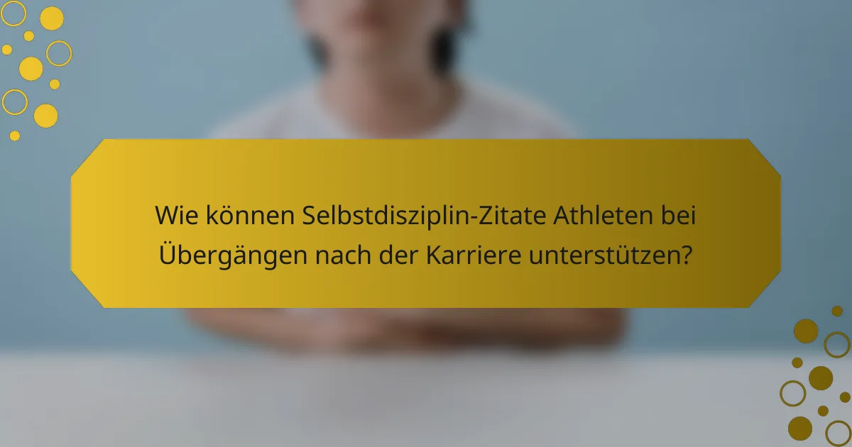 Wie können Selbstdisziplin-Zitate Athleten bei Übergängen nach der Karriere unterstützen?