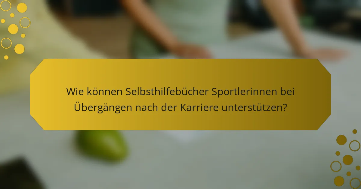 Wie können Selbsthilfebücher Sportlerinnen bei Übergängen nach der Karriere unterstützen?