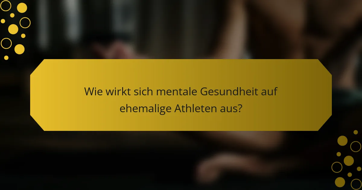 Wie wirkt sich mentale Gesundheit auf ehemalige Athleten aus?